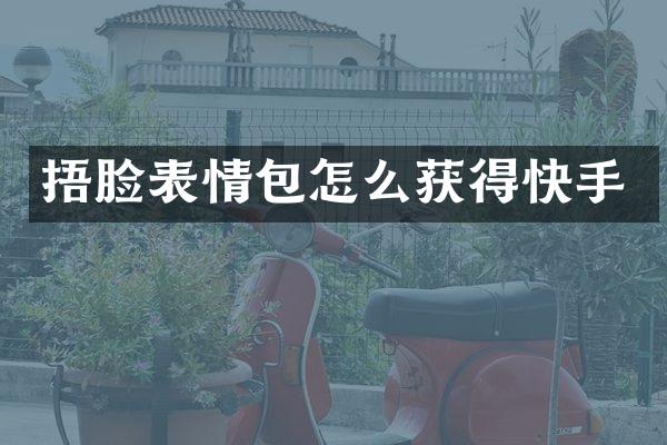 捂脸表情包怎么获得快手