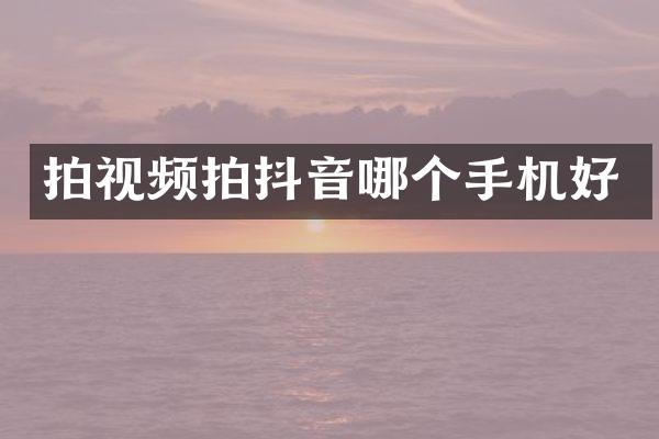 拍视频拍抖音哪个手机好