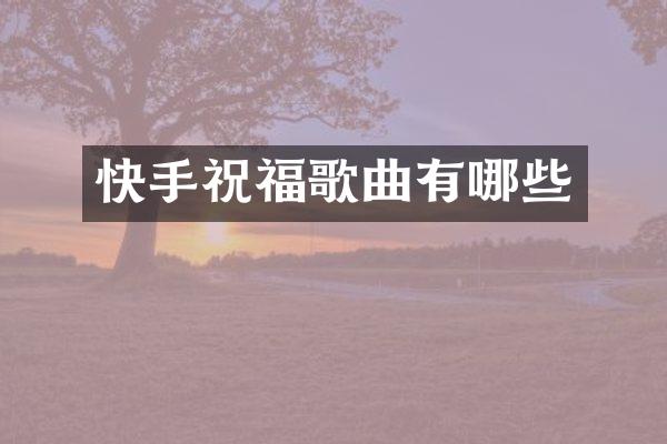 快手祝福歌曲有哪些