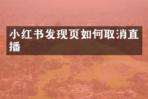 小红书发现页如何取消直播