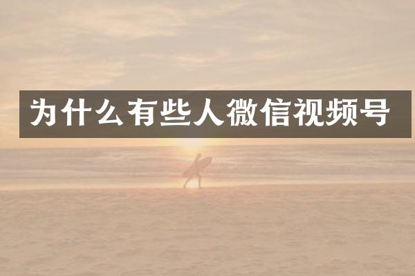 为什么有些人微信视频号