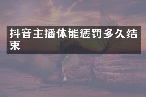 抖音主播体能惩罚多久结束