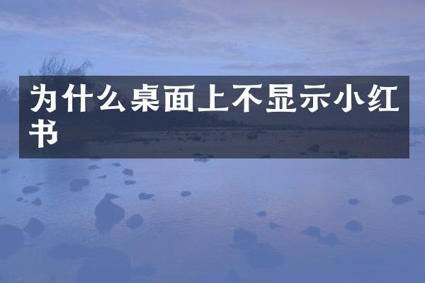 为什么桌面上不显示小红书