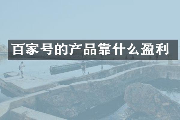 百家号的产品靠什么盈利