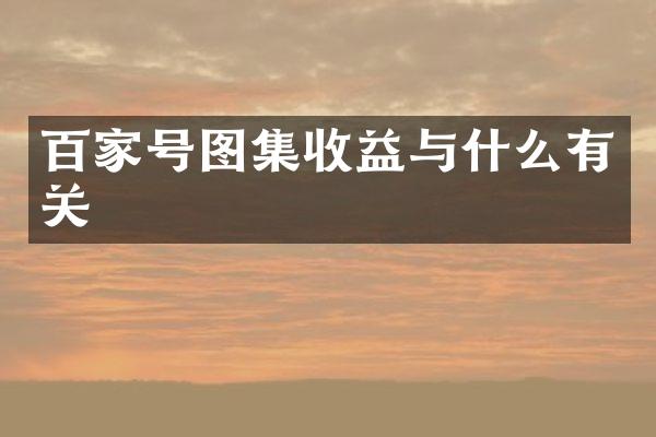 百家号图集收益与什么有关