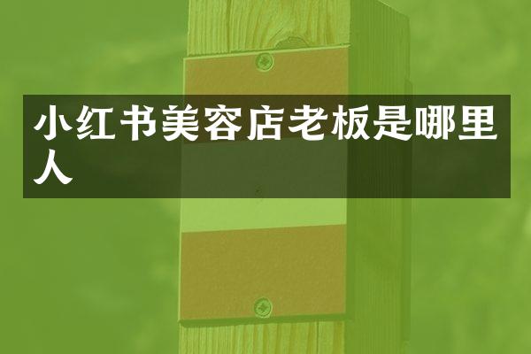 小红书美容店老板是哪里人
