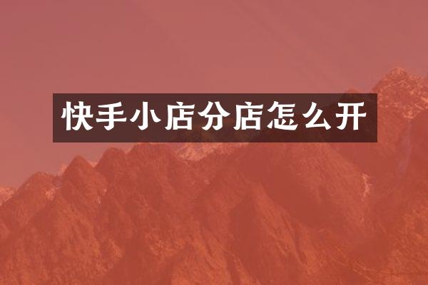 快手小店分店怎么开