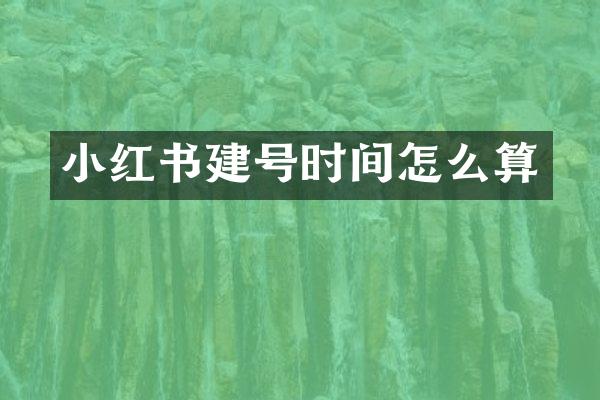 小红书建号时间怎么算