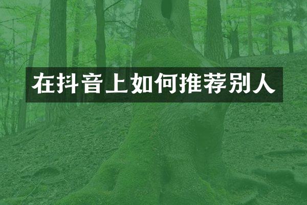 在抖音上如何推荐别人