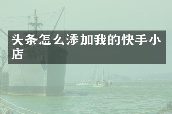 头条怎么添加我的快手小店