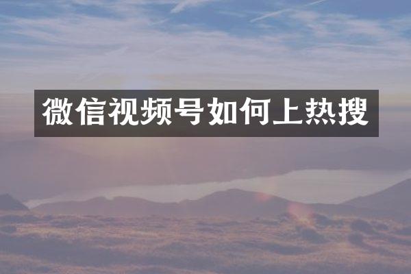 微信视频号如何上热搜