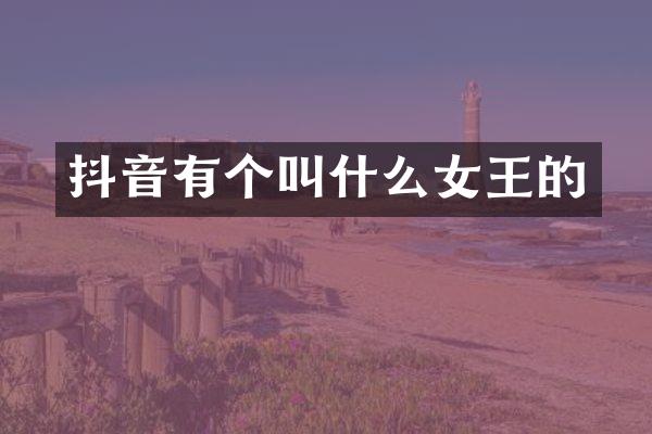 抖音有个叫什么女王的