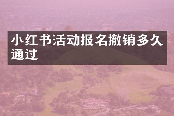 小红书活动报名撤销多久通过