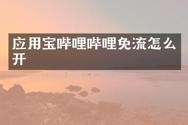 应用宝哔哩哔哩免流怎么开