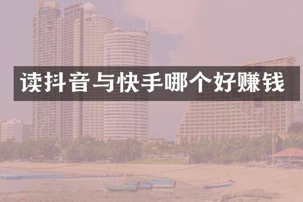 读抖音与快手哪个好赚钱