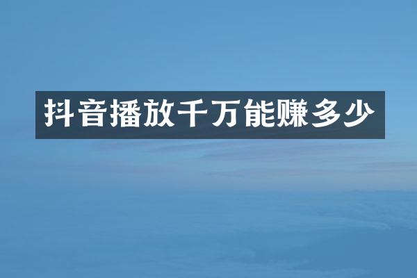 抖音播放千万能赚多少