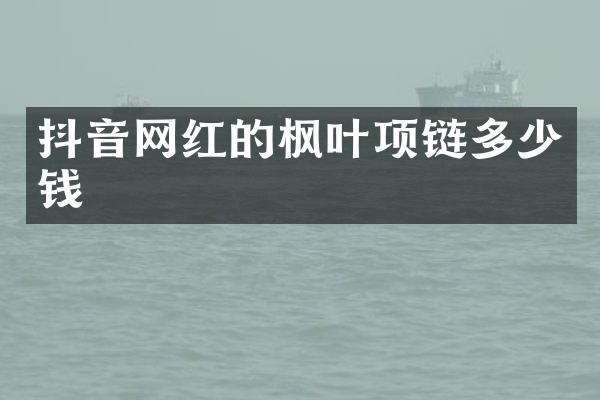 抖音网红的枫叶项链多少钱