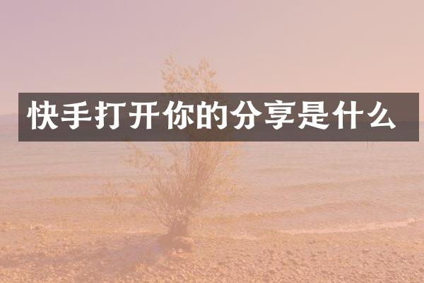 快手打开你的分享是什么