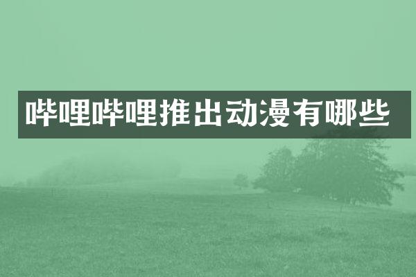 哔哩哔哩推出动漫有哪些