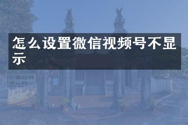 怎么设置微信视频号不显示