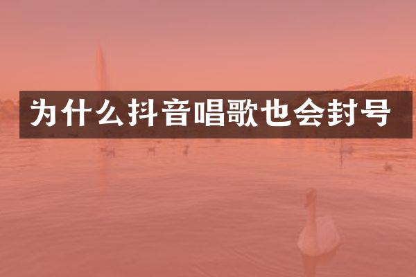 为什么抖音唱歌也会封号