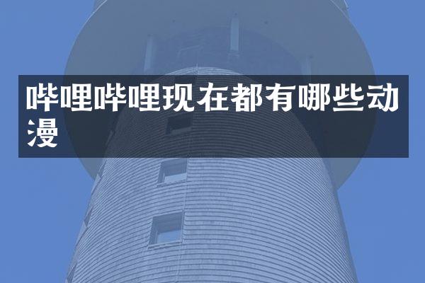 哔哩哔哩现在都有哪些动漫