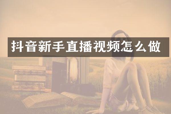 抖音新手直播视频怎么做