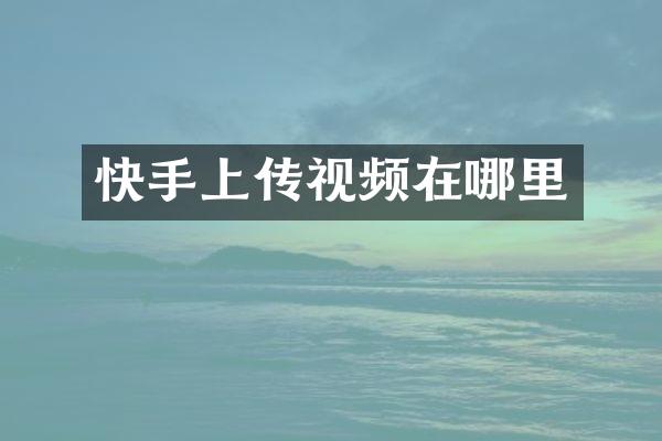 快手上传视频在哪里