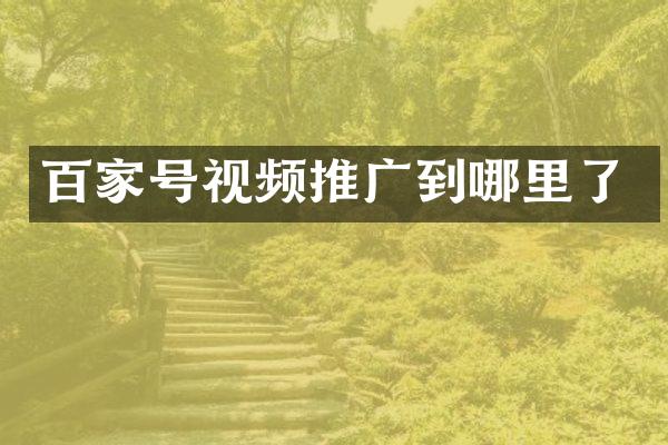 百家号视频推广到哪里了
