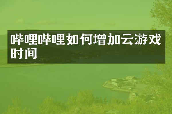 哔哩哔哩如何增加云游戏时间