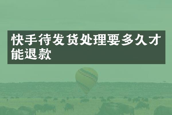 快手待发货处理要多久才能退款