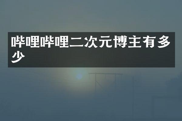 哔哩哔哩二次元博主有多少