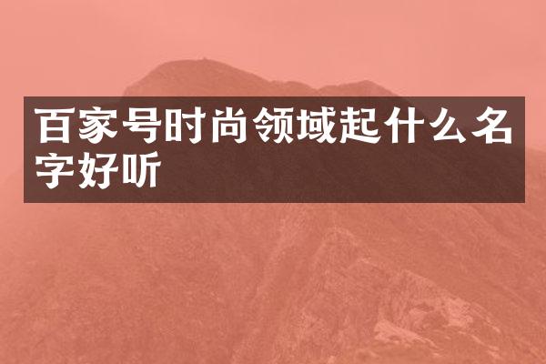 百家号时尚领域起什么名字好听