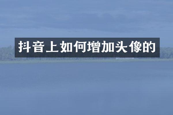 抖音上如何增加头像的