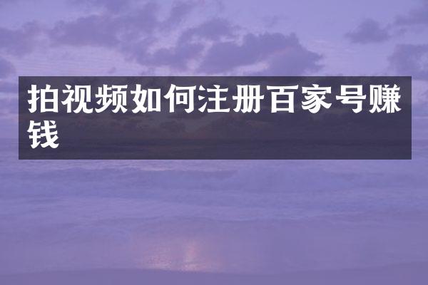 拍视频如何注册百家号赚钱