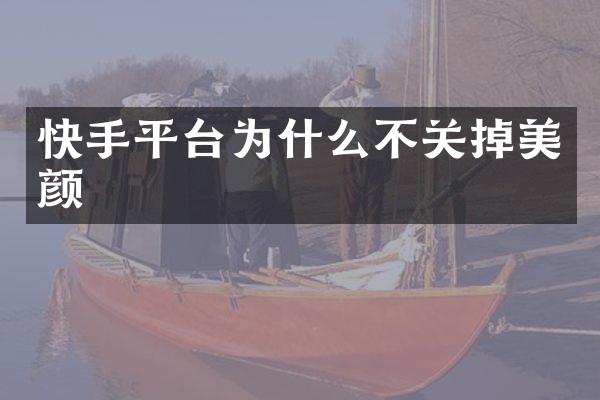 快手平台为什么不关掉美颜