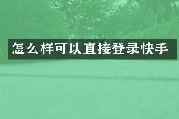 怎么样可以直接登录快手
