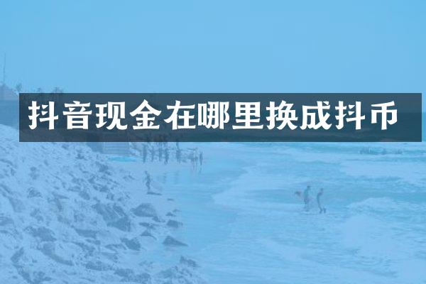 抖音现金在哪里换成抖币