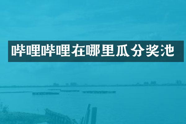 哔哩哔哩在哪里瓜分奖池