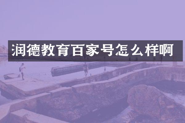 润德教育百家号怎么样啊