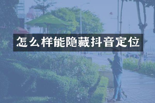 怎么样能隐藏抖音定位