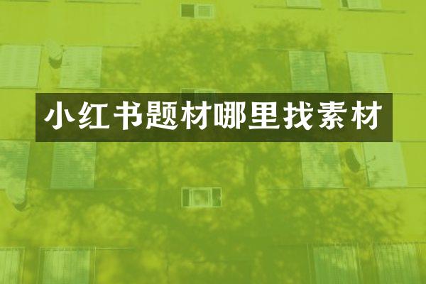 小红书题材哪里找素材