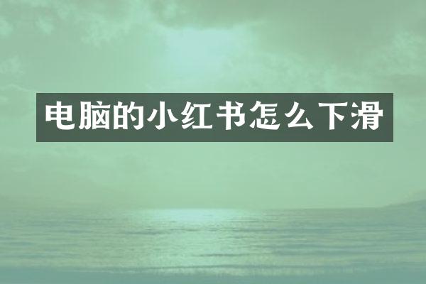 电脑的小红书怎么下滑