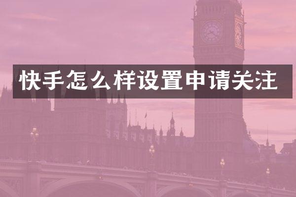 快手怎么样设置申请关注