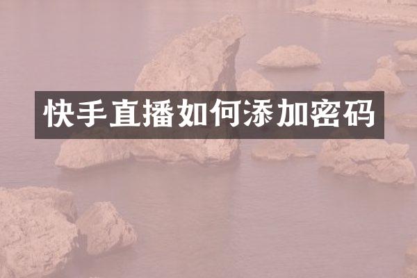 快手直播如何添加密码