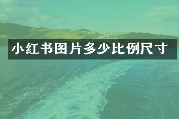 小红书图片多少比例尺寸