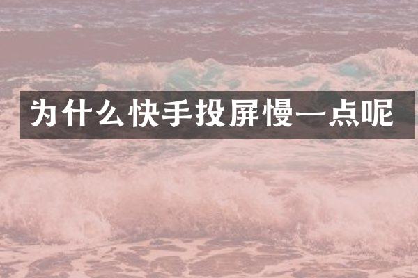 为什么快手投屏慢一点呢
