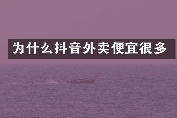 为什么抖音外卖便宜很多