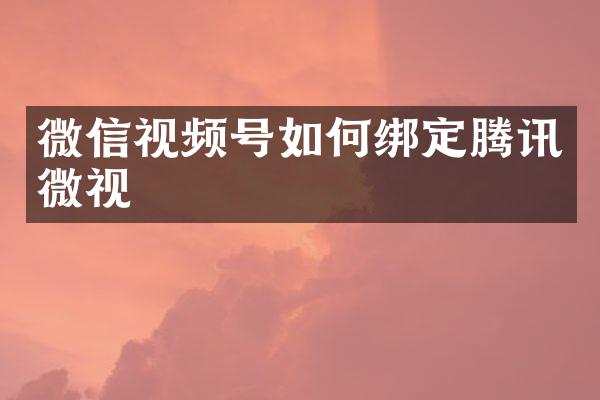 微信视频号如何绑定腾讯微视