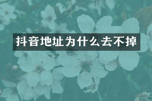 抖音地址为什么去不掉